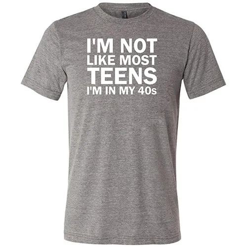 I'm Not Like Most Teens, I'm In My 40's Shirt Unisex