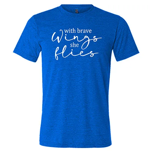 With Brave Wings She Flies Shirt Unisex